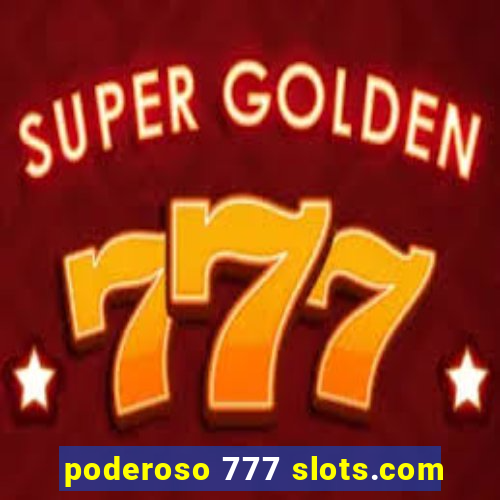 poderoso 777 slots.com